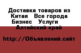 Доставка товаров из Китая - Все города Бизнес » Услуги   . Алтайский край